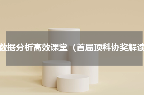 大数据分析高效课堂（首届顶科协奖解读）