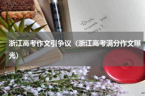 浙江高考作文引争议（浙江高考满分作文曝光）