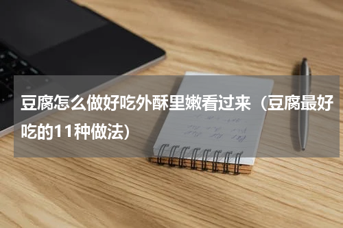 豆腐怎么做好吃外酥里嫩看过来（豆腐最好吃的11种做法）