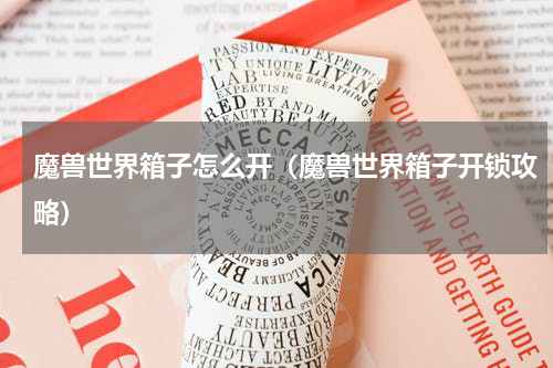 魔兽世界箱子怎么开（魔兽世界箱子开锁攻略）