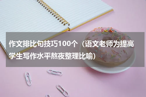 作文排比句技巧100个（语文老师为提高学生写作水平熬夜整理比喻）