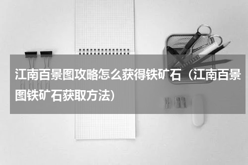 江南百景图攻略怎么获得铁矿石（江南百景图铁矿石获取方法）