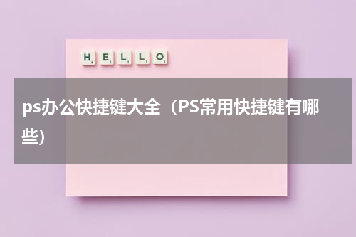 ps办公快捷键大全（PS常用快捷键有哪些）