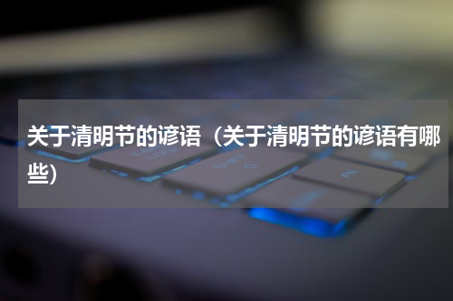 关于清明节的谚语（关于清明节的谚语有哪些）
