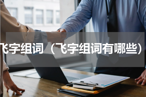 飞字组词（飞字组词有哪些）