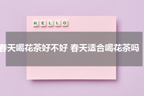 春天喝花茶好不好 春天适合喝花茶吗