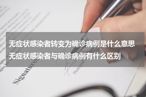 无症状感染者转变为确诊病例是什么意思 无症状感染者与确诊病例有什么区别