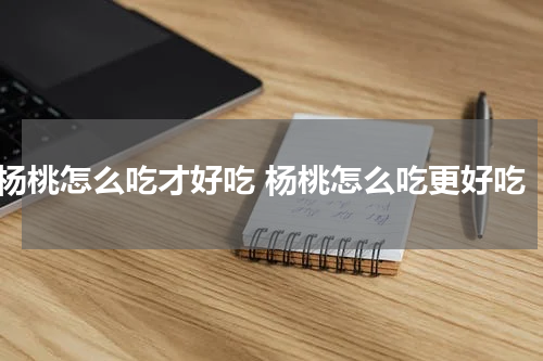 杨桃怎么吃才好吃 杨桃怎么吃更好吃