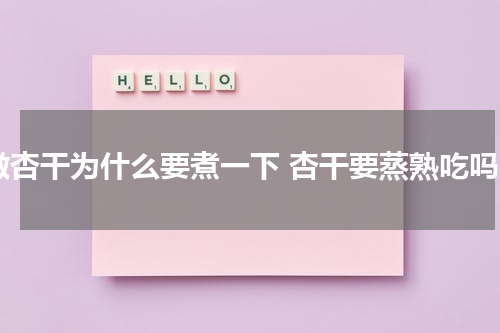 做杏干为什么要煮一下 杏干要蒸熟吃吗
