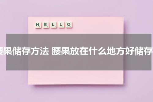 腰果储存方法 腰果放在什么地方好储存