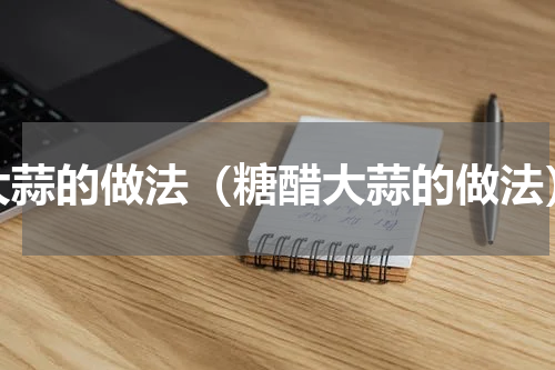 大蒜的做法（糖醋大蒜的做法）