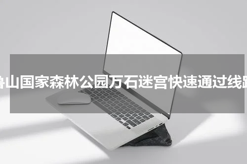 鲁山国家森林公园万石迷宫快速通过线路