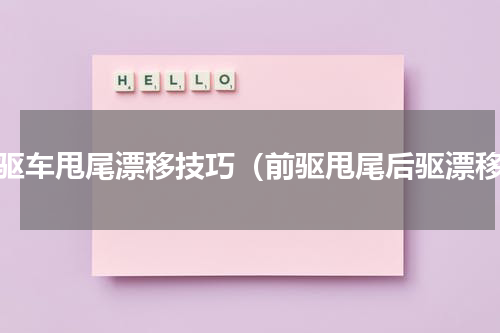 前驱车甩尾漂移技巧（前驱甩尾后驱漂移）