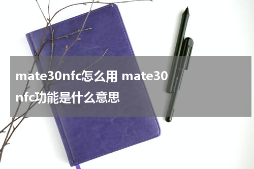 mate30nfc怎么用 mate30nfc功能是什么意思