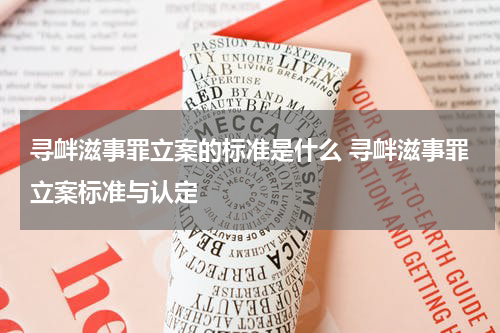 寻衅滋事罪立案的标准是什么 寻衅滋事罪立案标准与认定