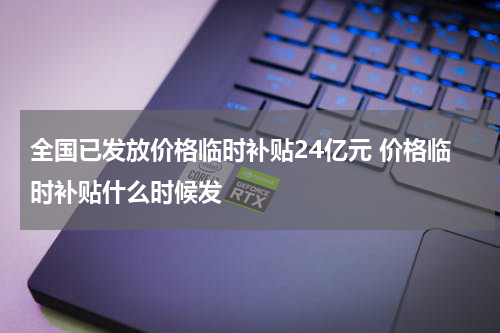 全国已发放价格临时补贴24亿元 价格临时补贴什么时候发