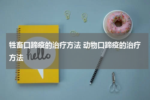 牲畜口蹄疫的治疗方法 动物口蹄疫的治疗方法