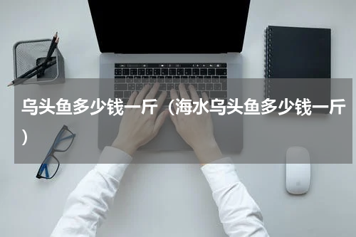 乌头鱼多少钱一斤（海水乌头鱼多少钱一斤）