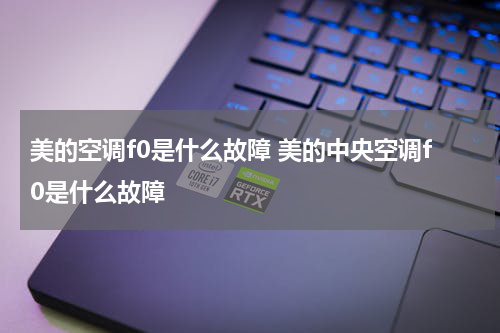 美的空调f0是什么故障 美的中央空调f0是什么故障