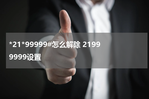 *21*99999#怎么解除 21999999设置