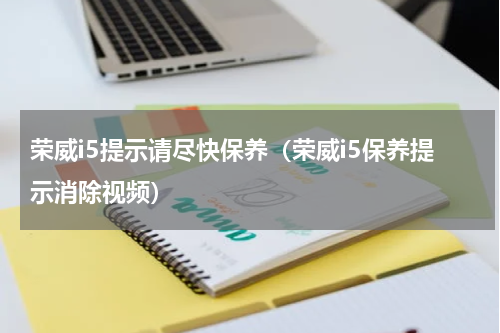 荣威i5提示请尽快保养（荣威i5保养提示消除视频）
