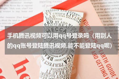 手机腾讯视频可以用qq号登录吗（用别人的qq账号登陆腾讯视频,能不能登陆qq呢）