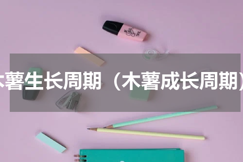 木薯生长周期（木薯成长周期）
