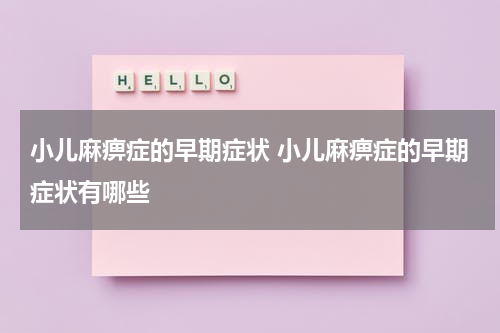 小儿麻痹症的早期症状 小儿麻痹症的早期症状有哪些