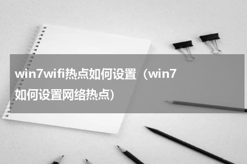 win7wifi热点如何设置（win7如何设置网络热点）