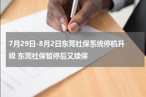 7月29日-8月2日东莞社保系统停机升级 东莞社保暂停后又续保