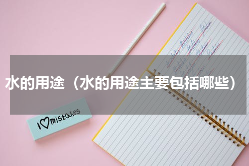 水的用途（水的用途主要包括哪些）