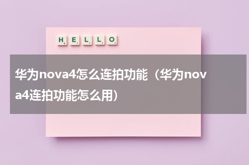 华为nova4怎么连拍功能（华为nova4连拍功能怎么用）