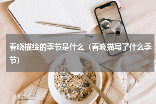 春晓描绘的季节是什么（春晓描写了什么季节）