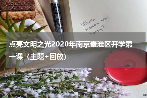 点亮文明之光2020年南京秦淮区开学第一课（主题+回放）