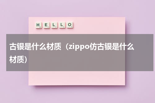 古银是什么材质（zippo仿古银是什么材质）
