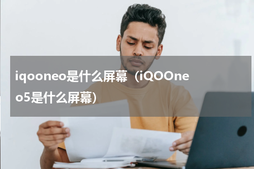 iqooneo是什么屏幕（iQOOneo5是什么屏幕）