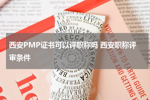西安PMP证书可以评职称吗 西安职称评审条件