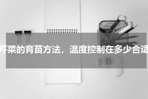 芹菜的育苗方法，温度控制在多少合适