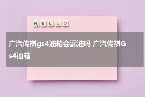 广汽传祺gs4油箱会漏油吗 广汽传祺Gs4油箱