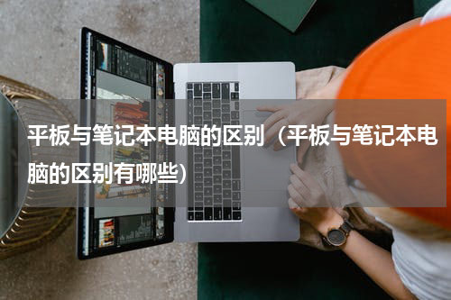 平板与笔记本电脑的区别（平板与笔记本电脑的区别有哪些）