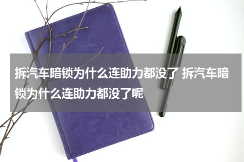 拆汽车暗锁为什么连助力都没了 拆汽车暗锁为什么连助力都没了呢