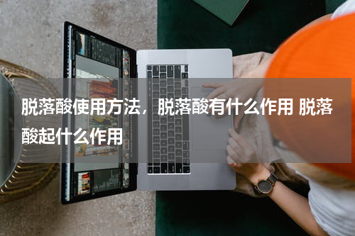 脱落酸使用方法，脱落酸有什么作用 脱落酸起什么作用
