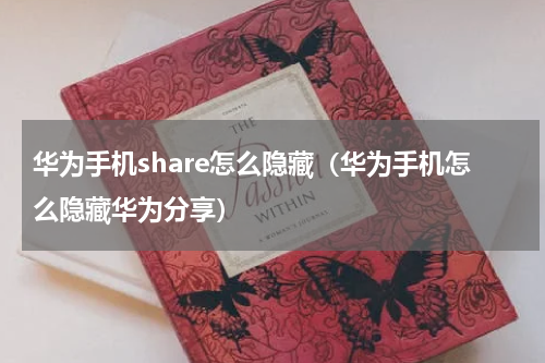 华为手机share怎么隐藏（华为手机怎么隐藏华为分享）