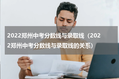 2022郑州中考分数线与录取线（2022郑州中考分数线与录取线的关系）