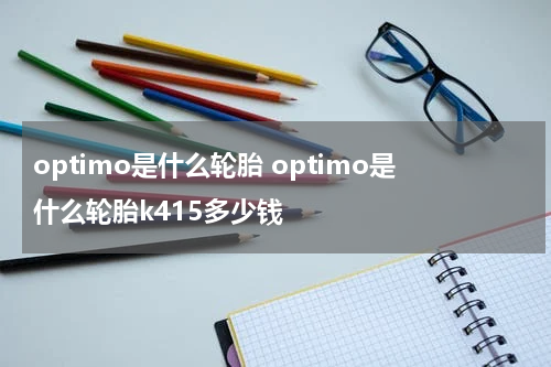 optimo是什么轮胎 optimo是什么轮胎k415多少钱