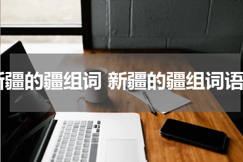 新疆的疆组词 新疆的疆组词语