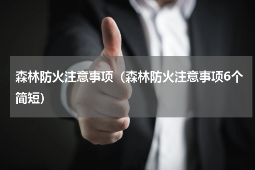 森林防火注意事项（森林防火注意事项6个简短）