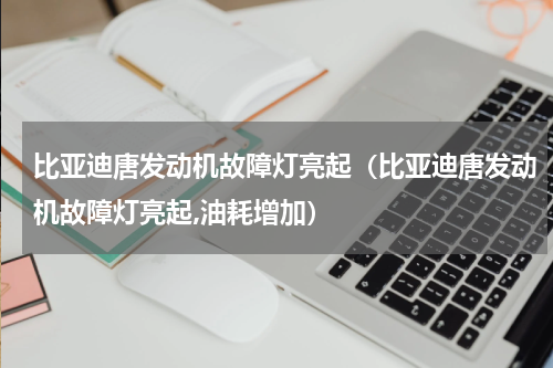 比亚迪唐发动机故障灯亮起（比亚迪唐发动机故障灯亮起,油耗增加）