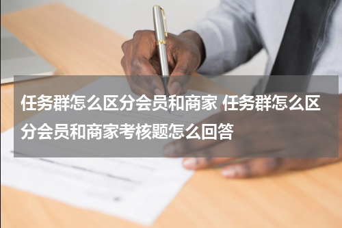 任务群怎么区分会员和商家 任务群怎么区分会员和商家考核题怎么回答