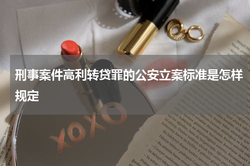 刑事案件高利转贷罪的公安立案标准是怎样规定